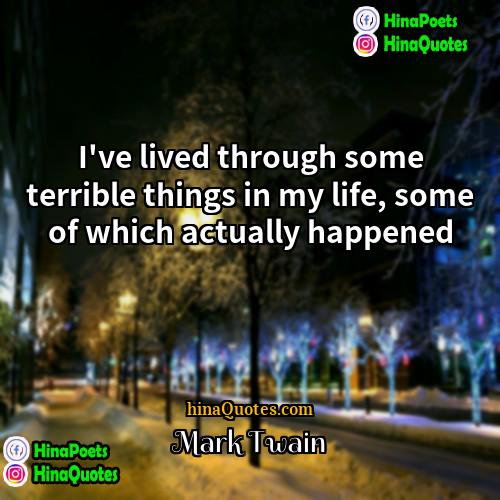 Mark Twain Quotes | I've lived through some terrible things in